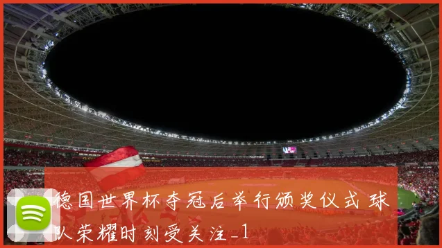 德国世界杯夺冠后举行颁奖仪式 球队荣耀时刻受关注_1