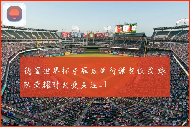 德国世界杯夺冠后举行颁奖仪式 球队荣耀时刻受关注_1